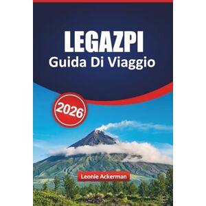 Ackerman, Leonie LEGAZPI GUIDA DI VIAGGIO 2026: Esplora il vulcano Mayon, le avventure sull'isola e il Bicol's Gateway by the Sea Ackerman, Leonie LEGAZPI GUIDA DI VIAGGIO 2026: Esplora il vulcano Mayon, le avventure sull'isola e il Bicol's Gateway by the Sea