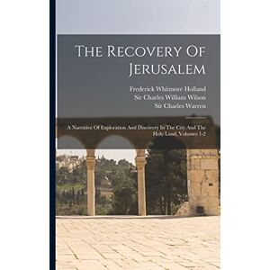 The Recovery Of Jerusalem: A Narrative Of Exploration And Discovery In The City And The Holy Land, Volumes 1-2 The Recovery Of Jerusalem: A Narrative Of Exploration And Discovery In The City And The Holy Land, Volumes 1-2