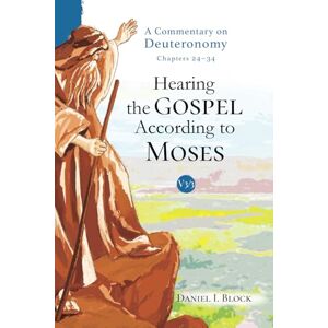 Block, Daniel I. Hearing the Gospel According to Moses (Vol. 3): A Commentary on Deuteronomy (Chapters 24-34) Block, Daniel I. Hearing the Gospel According to Moses (Vol. 3): A Commentary on Deuteronomy (Chapters 24-34)
