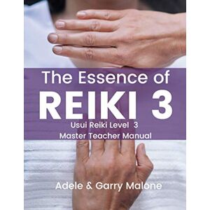 Malone, Garry The Essence of Reiki 3: Usui Reiki Level 3 Master Teacher Manual: Volume 3 Malone, Garry The Essence of Reiki 3: Usui Reiki Level 3 Master Teacher Manual: Volume 3