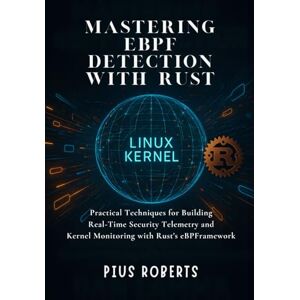 Roberts Mastering eBPF Detection with Rust: Practical Techniques for Building Real-Time Security Telemetry and Kernel Monitoring with Rust’s eBPF Framework Roberts Mastering eBPF Detection with Rust: Practical Techniques for Building Real-Time Security Telemetry and Kernel Monitoring with Rust’s eBPF Framework