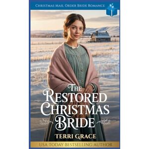 Grace, Terri The Restored Christmas Bride: Christmas Mail Order Bride Romance (Christmas Mail Order Brides Western Romance) Grace, Terri The Restored Christmas Bride: Christmas Mail Order Bride Romance (Christmas Mail Order Brides Western Romance)