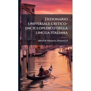 Alberti Di Villanuova, Francesco D' Dizionario universale critico-enciclopedico della lingua italiana Alberti Di Villanuova, Francesco D' Dizionario universale critico-enciclopedico della lingua italiana