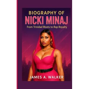 A . Walker, James Biography of Nicki Minaj: From Trinidad Roots to Rap Royalty A . Walker, James Biography of Nicki Minaj: From Trinidad Roots to Rap Royalty