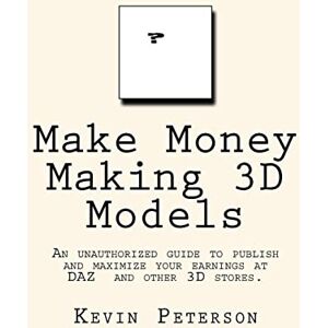 Peterson, Kevin R. Make Money Making 3D Models: An unauthorized guide to publish and maximize your earnings at DAZ and other 3D stores. Peterson, Kevin R. Make Money Making 3D Models: An unauthorized guide to publish and maximize your earnings at DAZ and other 3D stores.