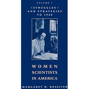 Rossiter, Margaret W. W. Women Scientists in America: Struggles and Strategies to 1940 Rossiter, Margaret W. W. Women Scientists in America: Struggles and Strategies to 1940