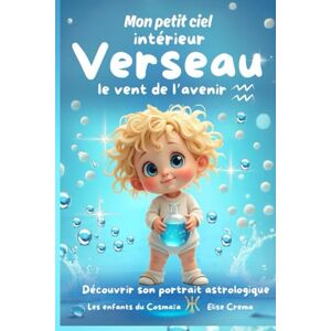 Crema, Elise Mon petit ciel intérieur Verseau "Le vent de l'avenir": Livre de naissance astrologique pour les bébés libres, visionnaires et porteurs de l'eau de la connaissance (Collection des enfants du Cosmaîa) Crema, Elise Mon petit ciel intérieur Verseau "Le vent de l'avenir": Livre de naissance astrologique pour les bébés libres, visionnaires et porteurs de l'eau de la connaissance (Collection des enfants du Cosmaîa)