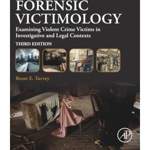Turvey Forensic Victimology: Examining Violent Crime Victims in Investigative and Legal Contexts Turvey Forensic Victimology: Examining Violent Crime Victims in Investigative and Legal Contexts