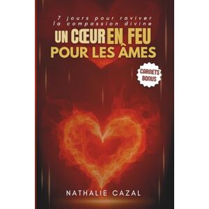 Cazal, Mme Nathalie Un coeur en feu pour les âmes: 7 jours pour raviver la compassion divine Cazal, Mme Nathalie Un coeur en feu pour les âmes: 7 jours pour raviver la compassion divine