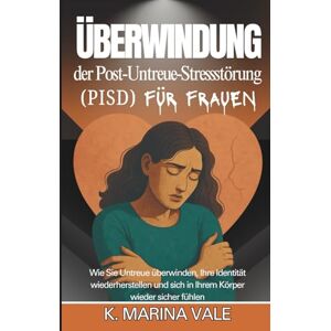 Marina Überwindung der Post-Untreue-Stressstörung (PISD) für Frauen: Wie Sie Untreue überwinden, Ihre Identität wiederherstellen und sich in Ihrem Körper wieder sicher fühlen Marina Überwindung der Post-Untreue-Stressstörung (PISD) für Frauen: Wie Sie Untreue überwinden, Ihre Identität wiederherstellen und sich in Ihrem Körper wieder sicher fühlen