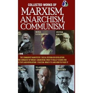 Marx, Karl Collected Works of Marxism, Anarchism, Communism: The Communist Manifesto, Socail Reform or Revolution, The Conquest of Bread, ANARCHISM : What It ... ... is and how to fight it DELUXE HARDCOVER E Marx, Karl Collected Works of Marxism, Anarchism, Communism: The Communist Manifesto, Socail Reform or Revolution, The Conquest of Bread, ANARCHISM : What It ... ... is and how to fight it DELUXE HARDCOVER E