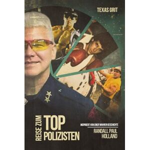 Holland, Randall Paul REISE ZUM TOP POLIZISTEN: Inspiriert von einer wahren Geschichte Holland, Randall Paul REISE ZUM TOP POLIZISTEN: Inspiriert von einer wahren Geschichte