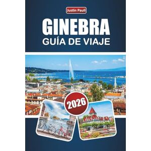 Pauli, Justin GINEBRA GUÍA DE VIAJE 2026: Descubra las principales atracciones, vistas al lago, cocina local y experiencias culturales en el oeste de Suiza Pauli, Justin GINEBRA GUÍA DE VIAJE 2026: Descubra las principales atracciones, vistas al lago, cocina local y experiencias culturales en el oeste de Suiza