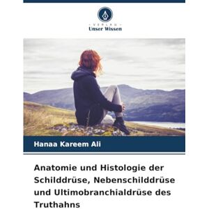 Ali, Hanaa Kareem Anatomie und Histologie der Schilddrüse, Nebenschilddrüse und Ultimobranchialdrüse des Truthahns Ali, Hanaa Kareem Anatomie und Histologie der Schilddrüse, Nebenschilddrüse und Ultimobranchialdrüse des Truthahns