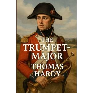 Hardy, Thomas The Trumpet Major (Illustrated) Hardy, Thomas The Trumpet Major (Illustrated)