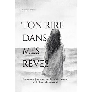BARAX, Coralie Ton rire dans mes rêves: Un roman jeunesse sur le deuil, l’amour et la force du souvenir (Accompagnement du deuil chez l'enfant) BARAX, Coralie Ton rire dans mes rêves: Un roman jeunesse sur le deuil, l’amour et la force du souvenir (Accompagnement du deuil chez l'enfant)