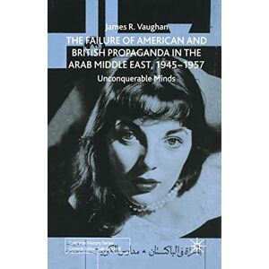 Vaughan, J. The Failure of American and British Propaganda in the Arab Middle East, 1945–1957: Unconquerable Minds (Cold War History) Vaughan, J. The Failure of American and British Propaganda in the Arab Middle East, 1945–1957: Unconquerable Minds (Cold War History)