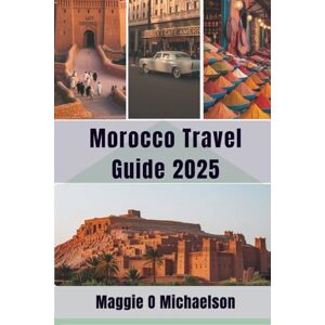 Michaelson, Maggie O Morocco Travel Guide 2025: Discover the coastal charms and endless delights Michaelson, Maggie O Morocco Travel Guide 2025: Discover the coastal charms and endless delights