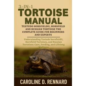 D. RENNARD, CAROLINE 3-IN-1 TORTOISE MANUAL TESTUDO HORSFIELDII, HORSFIELD AND RUSSIAN TORTOISE THE COMPLETE GUIDE FOR BEGINNERS AND EXPERTS: Understanding Testudo ... Care, Feeding, and Lifelong Wellness D. RENNARD, CAROLINE 3-IN-1 TORTOISE MANUAL TESTUDO HORSFIELDII, HORSFIELD AND RUSSIAN TORTOISE THE COMPLETE GUIDE FOR BEGINNERS AND EXPERTS: Understanding Testudo ... Care, Feeding, and Lifelong Wellness