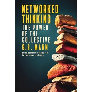 Mann, G.R. Networked Thinking: A transformative guide to personal growth through collective intelligence Mann, G.R. Networked Thinking: A transformative guide to personal growth through collective intelligence