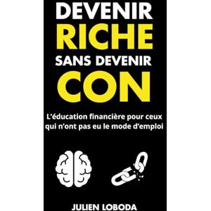 Loboda, Julien Devenir riche sans devenir con: L'éducation financière pour ceux qui n'ont pas eu le mode d'emploi Loboda, Julien Devenir riche sans devenir con: L'éducation financière pour ceux qui n'ont pas eu le mode d'emploi