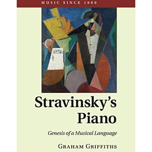 Griffiths, Graham Stravinsky's Piano: Genesis of a Musical Language (Music since 1900) Griffiths, Graham Stravinsky's Piano: Genesis of a Musical Language (Music since 1900)