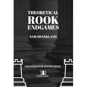 Sam Shankland Theoretical Rook Endgames: Grandmaster Knowledge Sam Shankland Theoretical Rook Endgames: Grandmaster Knowledge
