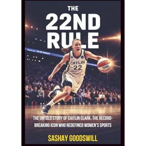 Goodswill, Sashay The 22nd Rule: The Untold Story of Caitlin Clark, the Record-Breaking Icon Who Redefined Women’s Sports (Echoes of the Arena) Goodswill, Sashay The 22nd Rule: The Untold Story of Caitlin Clark, the Record-Breaking Icon Who Redefined Women’s Sports (Echoes of the Arena)