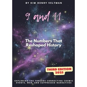 Veltman, Kim Henry 9 and 11: The Numbers That Reshaped History: Exploring the Threads Connecting Cosmic Events, War, and Suppressed Narratives Veltman, Kim Henry 9 and 11: The Numbers That Reshaped History: Exploring the Threads Connecting Cosmic Events, War, and Suppressed Narratives