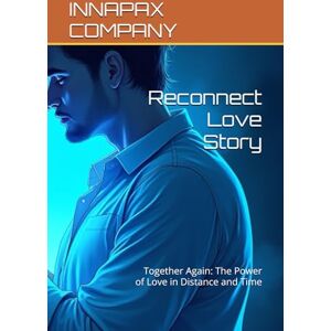 COMPANY, INNAPAX Reconnect Love Story: Together Again: The Power of Love in Distance and Time COMPANY, INNAPAX Reconnect Love Story: Together Again: The Power of Love in Distance and Time