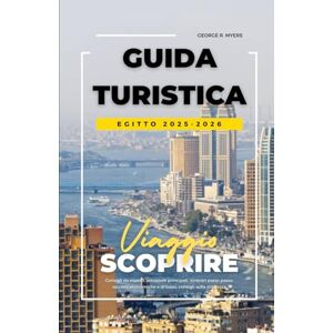MYERS, GEORGE R. GUIDA TURISTICA EGITTO 2025-2026: Consigli da esperti, attrazioni principali, itinerari passo passo, opzioni economiche e di lusso, consigli sulla sicurezza MYERS, GEORGE R. GUIDA TURISTICA EGITTO 2025-2026: Consigli da esperti, attrazioni principali, itinerari passo passo, opzioni economiche e di lusso, consigli sulla sicurezza