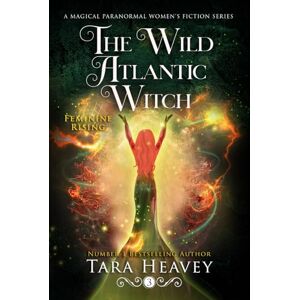 Heavey, Tara The Wild Atlantic Witch: Book 3: Feminine Rising Heavey, Tara The Wild Atlantic Witch: Book 3: Feminine Rising