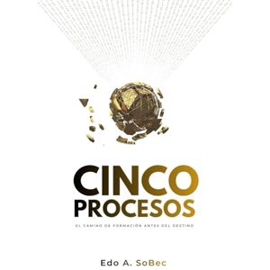 Soto, Eduardo A. 5 Procesos: El camino de formación antes del destino / Encendido-Quiebre-Fuego-Presión-Despegue Soto, Eduardo A. 5 Procesos: El camino de formación antes del destino / Encendido-Quiebre-Fuego-Presión-Despegue