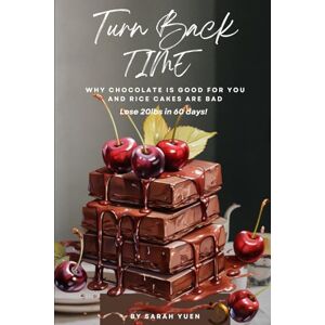 Yuen, Sarah Turn Back Time: Why chocolate is good for you and rice cakes are bad Yuen, Sarah Turn Back Time: Why chocolate is good for you and rice cakes are bad