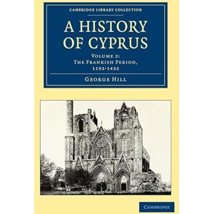 Hill, George A History of Cyprus: Volume 2: The Frankish Period, 1192-1432 (Cambridge Library Collection European History) Hill, George A History of Cyprus: Volume 2: The Frankish Period, 1192-1432 (Cambridge Library Collection European History)