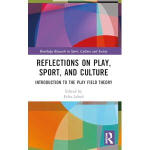 Lebed, Felix Reflections on Play, Sport, and Culture: Introduction to the Play Field Theory (Routledge Research in Sport, Culture and Society) Lebed, Felix Reflections on Play, Sport, and Culture: Introduction to the Play Field Theory (Routledge Research in Sport, Culture and Society)