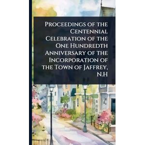 TBD Proceedings of the Centennial Celebration of the One Hundredth Anniversary of the Incorporation of the Town of Jaffrey, N.H TBD Proceedings of the Centennial Celebration of the One Hundredth Anniversary of the Incorporation of the Town of Jaffrey, N.H