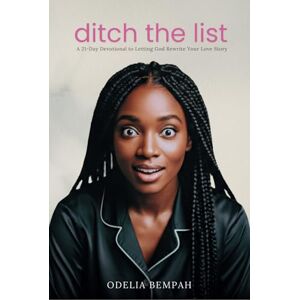 Bempah, Odelia Ditch the List: A 21-Day Devotional to Letting God Rewrite Your Love Story Bempah, Odelia Ditch the List: A 21-Day Devotional to Letting God Rewrite Your Love Story