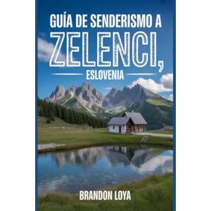 Loya, Brandon Guía de senderismo a Zelenci, Eslovenia: Un manual para una experiencia de senderismo gratificante. (Mi serie de aventuras al aire libre: excursiones recreativas de senderismo) Loya, Brandon Guía de senderismo a Zelenci, Eslovenia: Un manual para una experiencia de senderismo gratificante. (Mi serie de aventuras al aire libre: excursiones recreativas de senderismo)