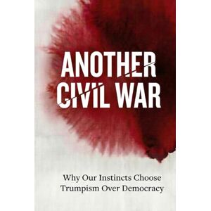 Park, Joonhong Another Civil War: Why Our Instincts Choose Trumpism Over Democracy? Park, Joonhong Another Civil War: Why Our Instincts Choose Trumpism Over Democracy?