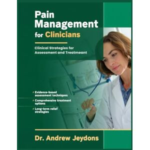 Jeydons, Dr Andrew Pain Management For Clinicians: Clinical Strategies for Assessement and Treatment Jeydons, Dr Andrew Pain Management For Clinicians: Clinical Strategies for Assessement and Treatment