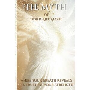 DeLosSantos Rodriquez, sylvia Aubrey Love he Myth of Doing Life Alone Where Your Breath Reveals the Truth of Your Strength: Where Your Breath Reveals the Truth of Your Strength DeLosSantos Rodriquez, sylvia Aubrey Love he Myth of Doing Life Alone Where Your Breath Reveals the Truth of Your Strength: Where Your Breath Reveals the Truth of Your Strength