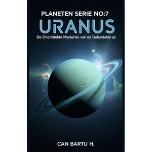 H., CAN BARTU Uranus: De Onontdekte Mysteries van de Gekantelde as: 7 (Negen werelden, één ster: De wetenschappelijke erfenis van een planetenstelsel) H., CAN BARTU Uranus: De Onontdekte Mysteries van de Gekantelde as: 7 (Negen werelden, één ster: De wetenschappelijke erfenis van een planetenstelsel)