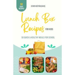 Büyükçavuş, Ceren Lunch Box Recipes for Kids: 50 Quick & Healthy Meals for School Büyükçavuş, Ceren Lunch Box Recipes for Kids: 50 Quick & Healthy Meals for School