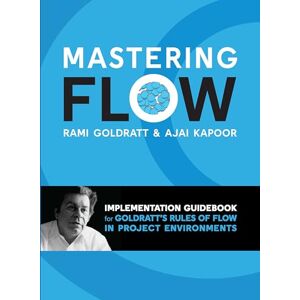 Goldratt, Rami Mastering Flow: Implementation Guidebook for Goldratt's Rules of Flow Goldratt, Rami Mastering Flow: Implementation Guidebook for Goldratt's Rules of Flow