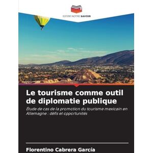 Cabrera García, Florentino Le tourisme comme outil de diplomatie publique: Étude de cas de la promotion du tourisme mexicain en Allemagne : défis et opportunités Cabrera García, Florentino Le tourisme comme outil de diplomatie publique: Étude de cas de la promotion du tourisme mexicain en Allemagne : défis et opportunités