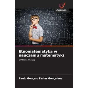 Gonçalo Farias Gonçalves, Paulo Etnomatematyka w nauczaniu matematyki: Od teorii do klasy Gonçalo Farias Gonçalves, Paulo Etnomatematyka w nauczaniu matematyki: Od teorii do klasy