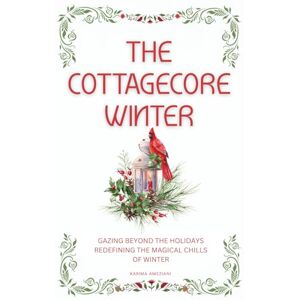 Ameziani, Karima The Cottagecore Winter: Embracing Nature's Tranquility During Winter (The Cottagecore Seasons) Ameziani, Karima The Cottagecore Winter: Embracing Nature's Tranquility During Winter (The Cottagecore Seasons)