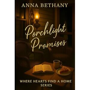 Bethany, Anna PORCHLIGHT PROMISES: Where Hearts Find A Home Series Bethany, Anna PORCHLIGHT PROMISES: Where Hearts Find A Home Series