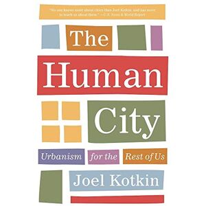Kotkin, Joel The Human City: Urbanism for the Rest of Us Kotkin, Joel The Human City: Urbanism for the Rest of Us